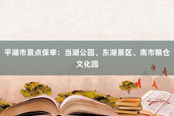 平湖市景点保举：当湖公园、东湖景区、南市粮仓文化园
